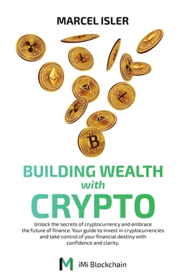 Coperta cărții 'Building Wealth with Crypto: Unlock the secrets of cryptocurrency and embrace the future of finance. - Marcel Isler'