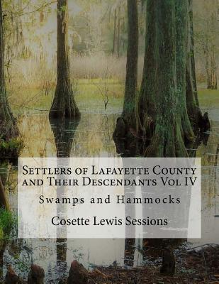 Settlers of Lafayette County and Their Descendants: Swamps and Hammocks - Cosette Lewis Sessions