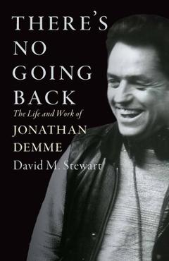 Poza produsului There's No Going Back: The Life and Work of Jonathan Demme - David M. Stewart