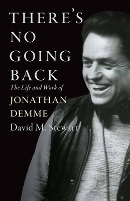 There's No Going Back: The Life and Work of Jonathan Demme - David M. Stewart