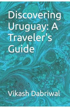 Coperta cărții 'Discovering Uruguay: A Traveler's Guide - Vikash Dabriwal'