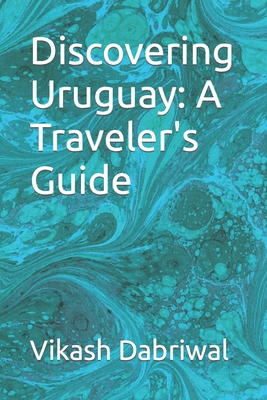 Discovering Uruguay: A Traveler's Guide - Vikash Dabriwal