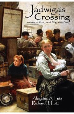Coperta cărții 'Jadwiga's Crossing: A Story of the Great Migration - Richard J. Lutz'