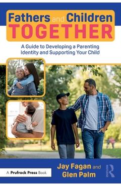 Coperta cărții 'Fathers and Children Together: A Guide to Developing a Parenting Identity and Supporting Your Child - Jay Fagan'