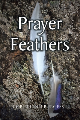 Prayer Feathers - Robin Lynn Burgess