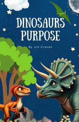 Dinosaurs Purpose - Jill Craven