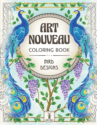 Art Nouveau Coloring Book: Bird Designs: (Exotic Birds, Blooms and Luscious Gardens) -