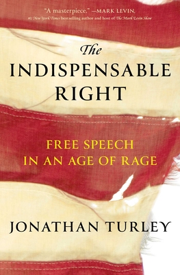 The Indispensable Right: Free Speech in an Age of Rage - Jonathan Turley