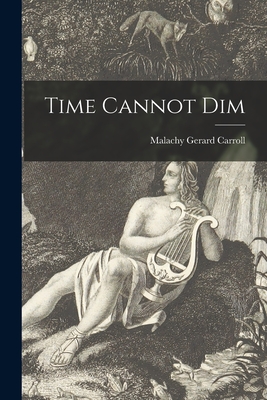 Time Cannot Dim - Malachy Gerard 1918- Carroll