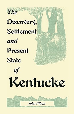 The Discovery, Settlement and Present State of Kentucke - John Filson