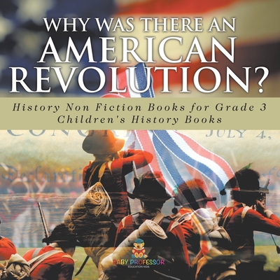 Why Was There An American Revolution? History Non Fiction Books for Grade 3 Children's History Books -