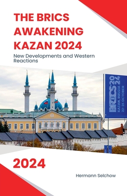 The BRICS Awakening Kazan 2024 New Developments and Western Reactions - Hermann Selchow