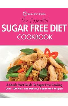 Coperta cărții 'The Essential Sugar Free Diet Cookbook: A Quick Start Guide To Sugar Free Cooking. Over 100 New and Delicious'