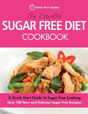 Coperta cărții 'The Essential Sugar Free Diet Cookbook: A Quick Start Guide To Sugar Free Cooking. Over 100 New and Delicious'