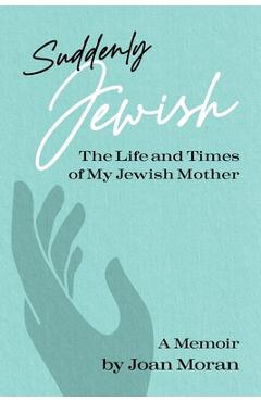 Coperta cărții 'Suddenly Jewish: The Life and Times of My Jewish Mother - Joan Moran'
