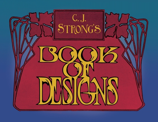 C. J. Strong's Book of Designs: A Stunning Collection of Decorative Designs & Colour Typography - Charles Jay Strong