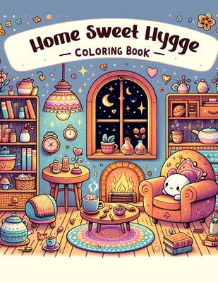 Home Sweet Hygge Coloring Book: Let the gentle spirit of hygge fill your heart with warmth and happiness as you color your way through this charming b - Verna Newton Art
