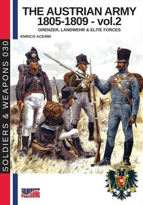 The Austrian army 1805-1809 - vol. 2: Grenzer, Landwher E elite forces - Enrico Acerbi