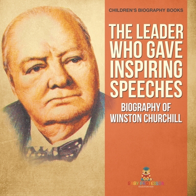 The Leader Who Gave Inspiring Speeches - Biography of Winston Churchill Children's Biography Books -