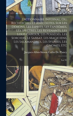 Dictionnaire Infernal, Ou, Recherches Et Anecdotes, Sur Les Démons, Les Esprits, Les Fantômes, Les Spectres, Les Revenants, Les Loup-Garoux, Les Possé - Jacques Albin Simon Collin De Plancy
