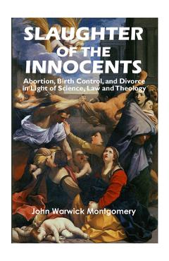 Coperta cărții 'Slaughter of the Innocents: Abortion, Birth Control, & Divorce in Light of Science, Law & Theology - John Warwick'