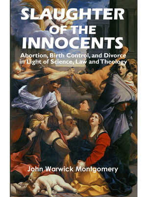 Coperta cărții 'Slaughter of the Innocents: Abortion, Birth Control, & Divorce in Light of Science, Law & Theology - John Warwick'