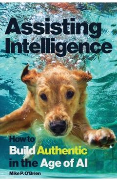 Coperta cărții 'Assisting Intelligence: How to Build Authentic in the Age of AI - Mike P. O'brien'