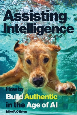 Coperta cărții 'Assisting Intelligence: How to Build Authentic in the Age of AI - Mike P. O'brien'