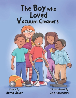 The Boy who Loved Vacuum Cleaners - Uzma Akser