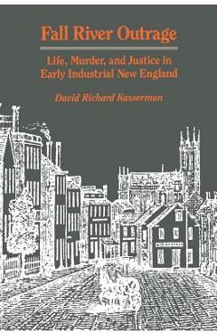 Coperta cărții 'Fall River Outrage: Life, Murder, and Justice in Early Industrial New England - David Richard Kasserman'