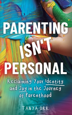 Coperta cărții 'Parenting Isn't Personal: Reclaiming Your Identity and Joy in the Journey of Parenthood -'