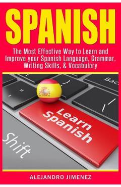 Coperta cărții 'Spanish: The Most Effective Way to Learn & Improve Your Spanish Language, Grammar, Writing Skills, & Vocabulary -'