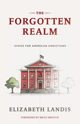 The Forgotten Realm: Civics for American Christians - Elizabeth Landis