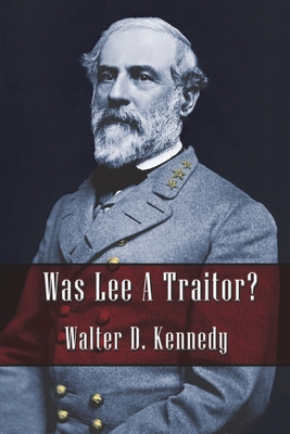 Was Lee a Traitor? - Walter D. Kennedy