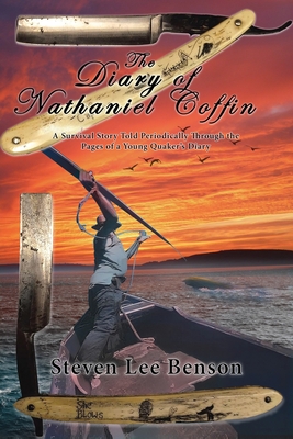 The Diary of Nathaniel Coffin: A Survival Story Told Periodically Through the Pages of a Young Quaker's Diary - Steve Lee Benson