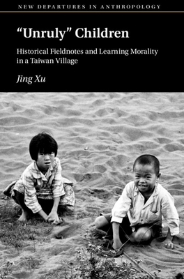 'Unruly' Children: Historical Fieldnotes and Learning Morality in a Taiwan Village - Jing Xu