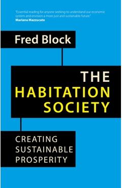 Coperta cărții 'The Habitation Society: Creating Sustainable Prosperity - Fred Block'
