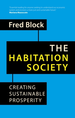 Coperta cărții 'The Habitation Society: Creating Sustainable Prosperity - Fred Block'