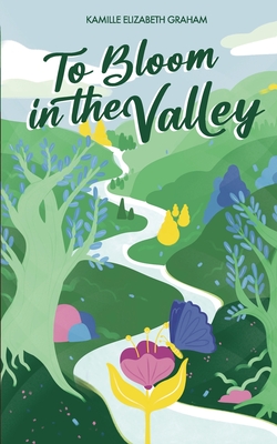 To Bloom in the Valley - Kamille Elizabeth Graham