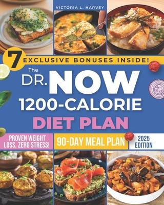 The Dr. Now 1200-Calorie Diet Plan: Easy, Affordable, and Delicious Recipes to Effortlessly Lose Weight and Boost Your Health in Just 28 Days Featurin - Victoria London Harvey