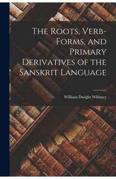 Coperta cărții 'The Roots, Verb-Forms, and Primary Derivatives of the Sanskrit Language - William Dwight Whitney'