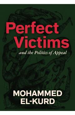 Perfect Victims: And the Politics of Appeal - Mohammed El-kurd