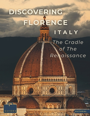 Discovering Florence - Italy - The Cradle of The Renaissance: A Visual Journey Through Florence - Stunning Pictorials of Florence's Top Landmarks and - Tailored Travel Guides