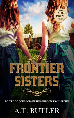 Frontier Sisters: Historical Women's Fiction Saga Large Print - A. T. Butler