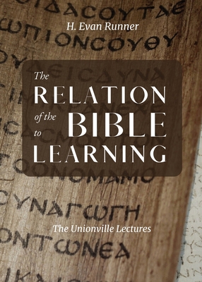 The Relation of the Bible to Learning: The Unionville Lectures - H. Evan Runner