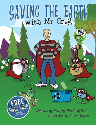Saving The Earth with Mr. Greg - Gregory Marshall Roth