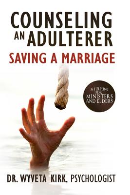 Counseling an Adulterer Saving a Marriage: A Helpline for Ministers and Elders - Wyveta Kirk