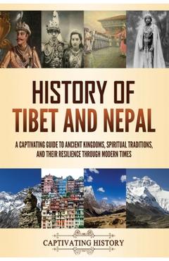 Poza produsului History of Tibet and Nepal: A Captivating Guide to Ancient Kingdoms, Spiritual Traditions, and Their Resilience Through Modern Times - Captivating History
