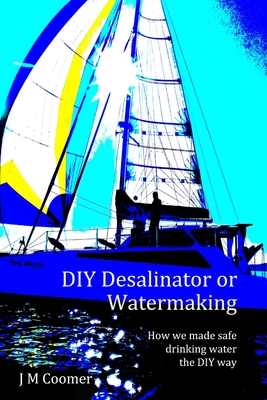 Coperta cărții 'DIY Desalinator or Watermaking 'How we made safe drinking water the DIY way' - J. M. Coomer'