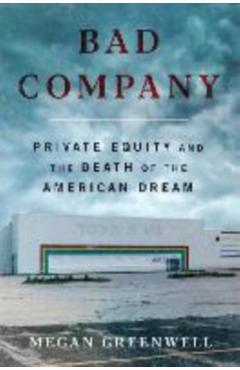 Poza produsului Bad Company: Private Equity and the Death of the American Dream - Megan Greenwell